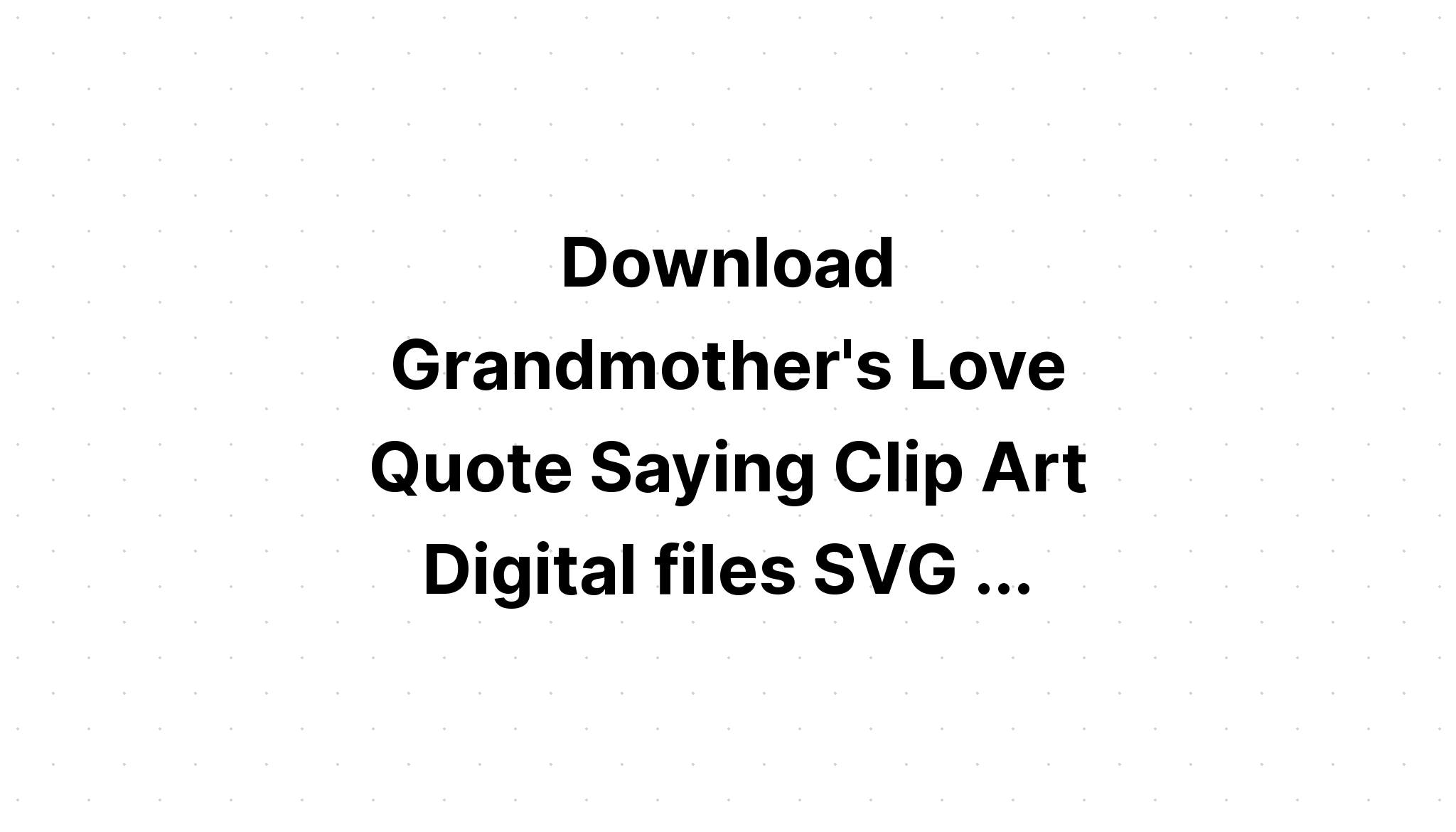 Download Grandmother Love Grows Svg - Free SVG Cut File